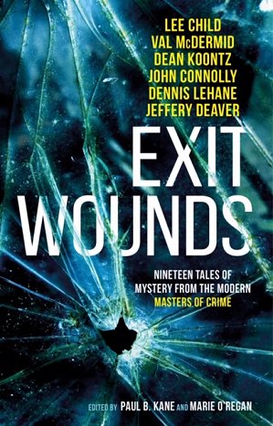 Exit Wounds: 19 Tales of Mystery from the modern Masters of Crime, edited by Paul B. Kane and Marie O'Regan