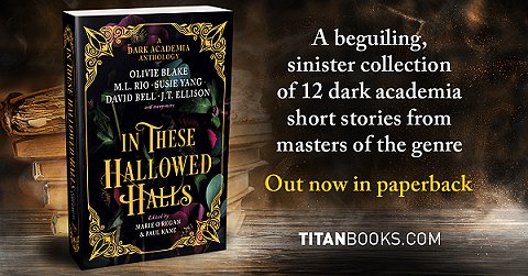 banner image showing a paperback copy of In These Hallowed Halls, edited by Marie O'Regan and Paul Kane, standing in front of a pile of books on a wooden surface. Text reads: A beguiling, sinister collection of 12 dark academia short stories from masters of the genre. Out now in paperback. Titanbooks.com