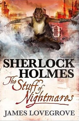 Sherlock Holmes: The Stuff of Nightmares, by James Lovegrove