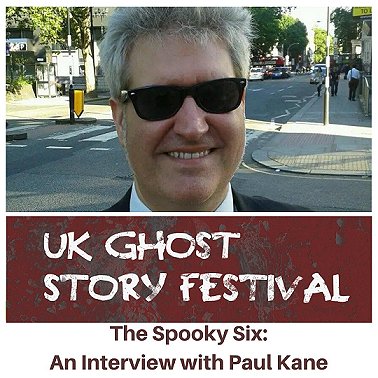 Banner image: Paul Kane. Text: UK Ghost Story Festival. The Spooky Six - an interview with Paul Kane