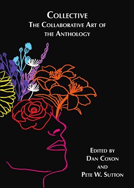 cover of COLLCECITVE: The Collaborative Art of the Anthology. Edited by Dan Coxon and Pete W. Sutton